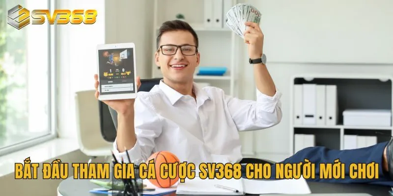 Bắt đầu tham gia cá cược SV368 cho người mới chơi