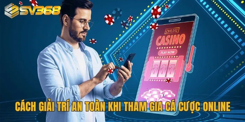 Cách giải trí an toàn khi tham gia cá cược online