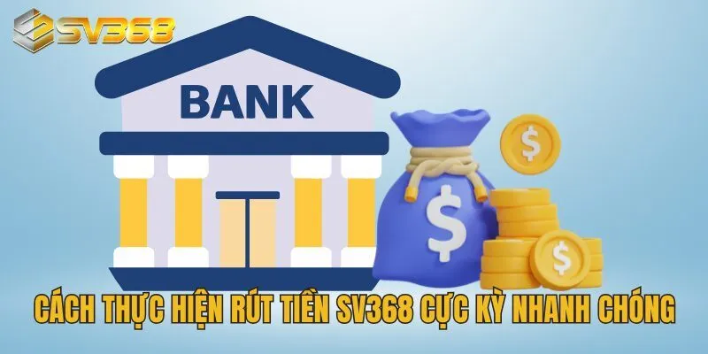 Cách thực hiện rút tiền SV368 cực kỳ nhanh chóng