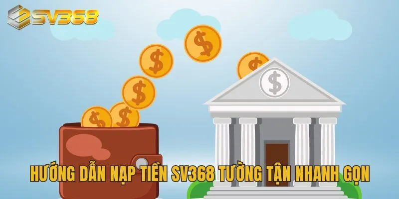 Hướng dẫn nạp tiền SV368 tường tận nhanh gọn