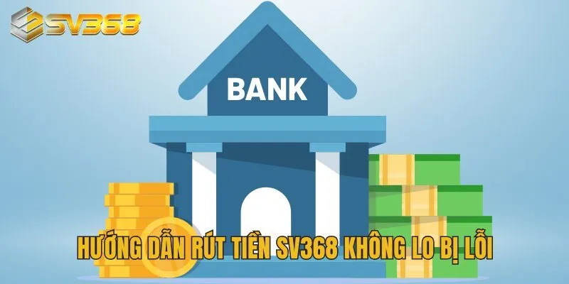 Hướng dẫn rút tiền SV368 không lo bị lỗi