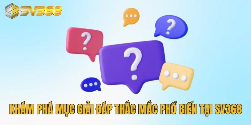 Khám phá mục giải đáp thắc mắc phổ biến tại SV368