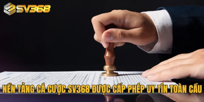 Nền tảng cá cược SV368 được cấp phép uy tín toàn cầu