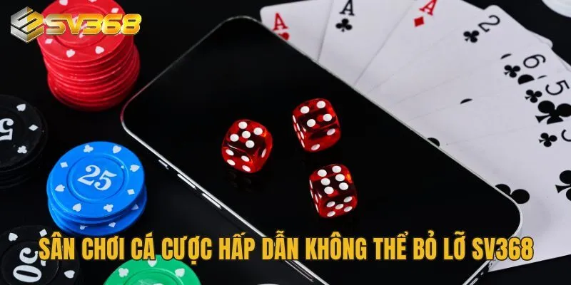 Sân chơi cá cược hấp dẫn không thể bỏ lỡ SV368