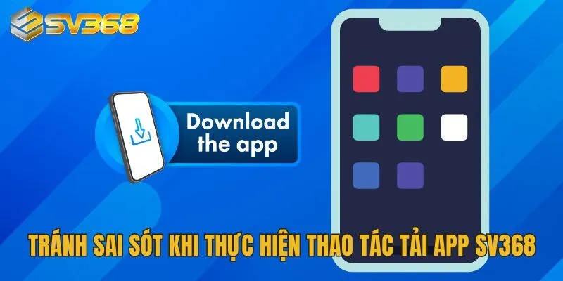 Tránh sai sót khi thực hiện thao tác tải app SV368